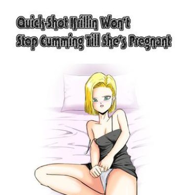 Horny Slut Sourou Krilin Renzoku Shasei Kyousei Ninshin | Quick-Shot Krilin Won't Stop Cumming Till She's Pregnant- Dragon ball z hentai Breast